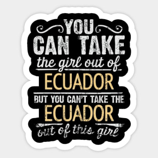 You Can Take The Girl Out Of Ecuador But You Cant Take The Ecuador Out Of The Girl Design - Gift for Ecuadorian With Ecuador Roots Sticker